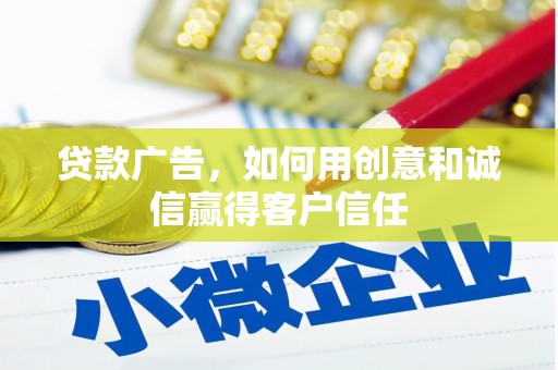 遵化市贷款广告，如何用创意和诚信赢得客户信任
