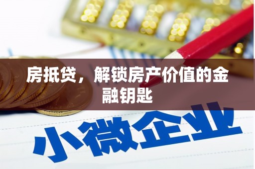 遵化市房抵贷，解锁房产价值的金融钥匙