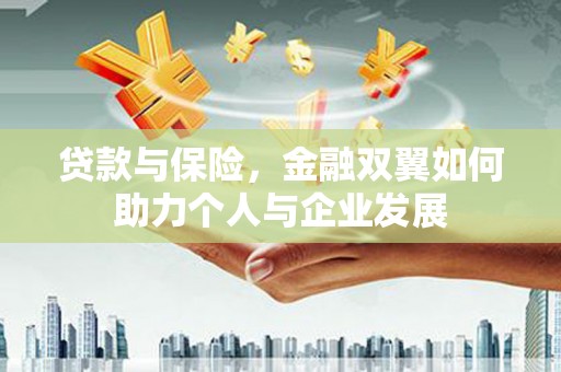 遵化市贷款与保险，金融双翼如何助力个人与企业发展