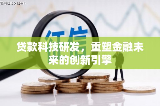 遵化市贷款科技研发，重塑金融未来的创新引擎