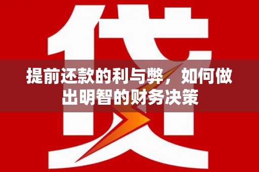 遵化市提前还款的利与弊，如何做出明智的财务决策