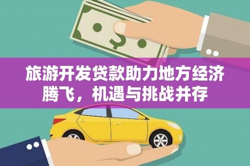 遵化市旅游开发贷款助力地方经济腾飞，机遇与挑战并存