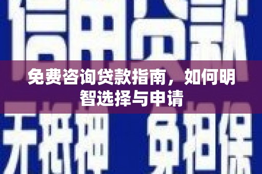 遵化市免费咨询贷款指南，如何明智选择与申请