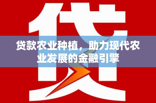 遵化市贷款农业种植，助力现代农业发展的金融引擎