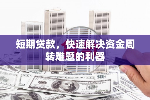 遵化市短期贷款，快速解决资金周转难题的利器