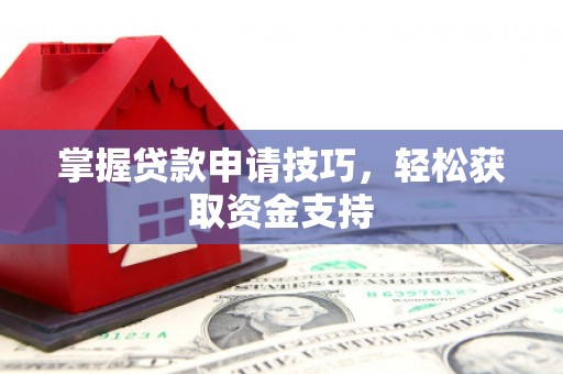 遵化市掌握贷款申请技巧，轻松获取资金支持
