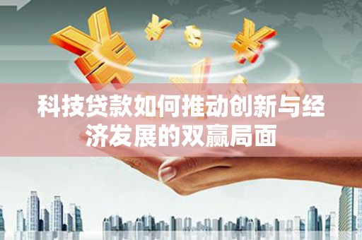 遵化市科技贷款如何推动创新与经济发展的双赢局面