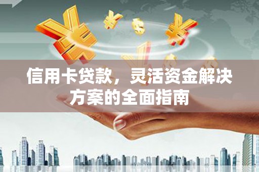遵化市信用卡贷款，灵活资金解决方案的全面指南