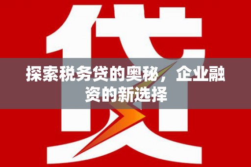 遵化市探索税务贷的奥秘，企业融资的新选择