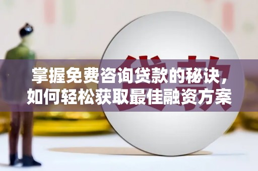 遵化市掌握免费咨询贷款的秘诀，如何轻松获取最佳融资方案