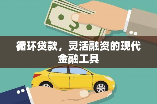 遵化市循环贷款，灵活融资的现代金融工具