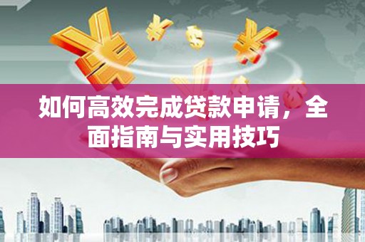 遵化市如何高效完成贷款申请，全面指南与实用技巧