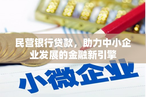 遵化市民营银行贷款，助力中小企业发展的金融新引擎