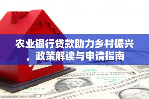 遵化市农业银行贷款助力乡村振兴，政策解读与申请指南
