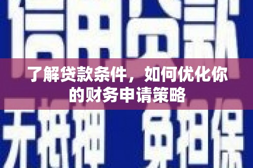 遵化市了解贷款条件，如何优化你的财务申请策略