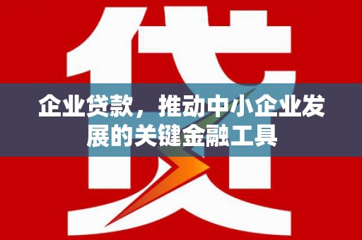 遵化市企业贷款，推动中小企业发展的关键金融工具