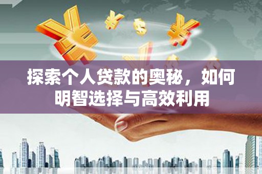 遵化市探索个人贷款的奥秘，如何明智选择与高效利用