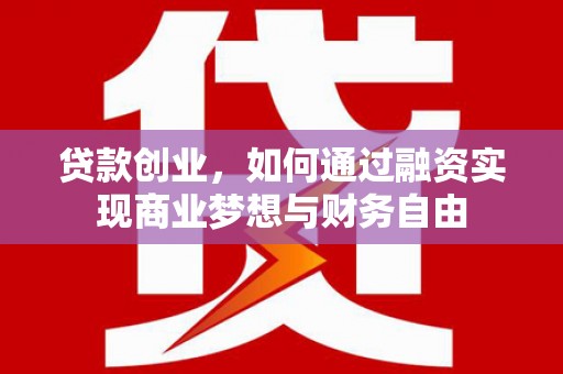 遵化市贷款创业，如何通过融资实现商业梦想与财务自由