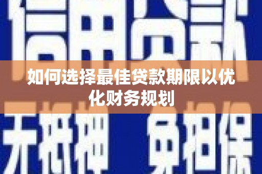 遵化市如何选择最佳贷款期限以优化财务规划
