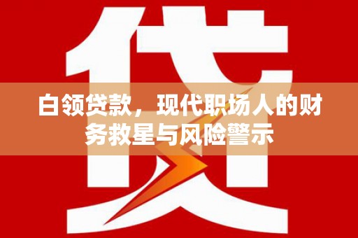 遵化市白领贷款，现代职场人的财务救星与风险警示