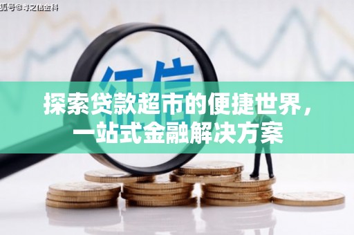 遵化市探索贷款超市的便捷世界，一站式金融解决方案