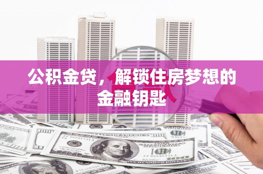 遵化市公积金贷，解锁住房梦想的金融钥匙