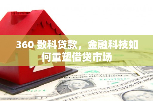 遵化市360 数科贷款，金融科技如何重塑借贷市场