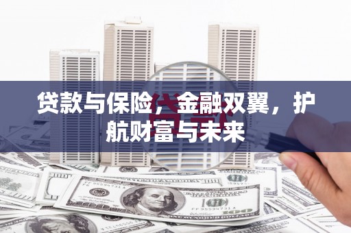 遵化市贷款与保险，金融双翼，护航财富与未来