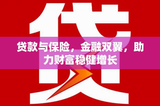 遵化市贷款与保险，金融双翼，助力财富稳健增长