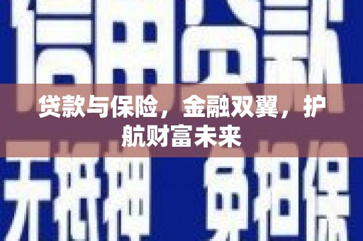 遵化市贷款与保险，金融双翼，护航财富未来