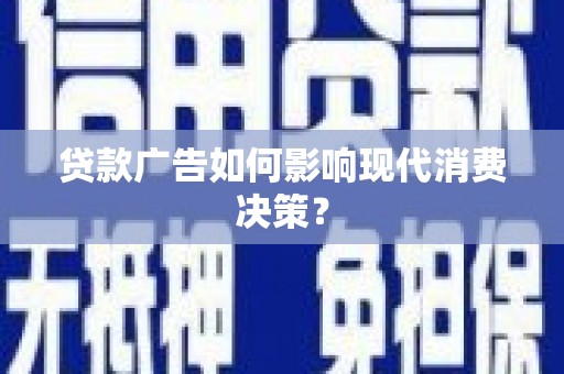遵化市贷款广告如何影响现代消费决策？