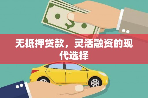 遵化市无抵押贷款，灵活融资的现代选择