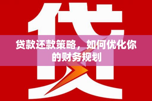 遵化市贷款还款策略，如何优化你的财务规划