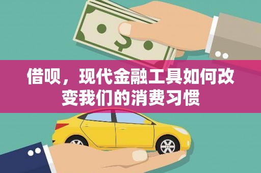 遵化市借呗，现代金融工具如何改变我们的消费习惯