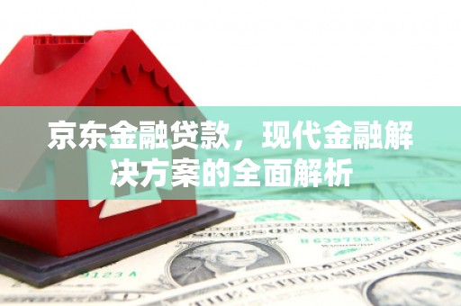 遵化市京东金融贷款，现代金融解决方案的全面解析