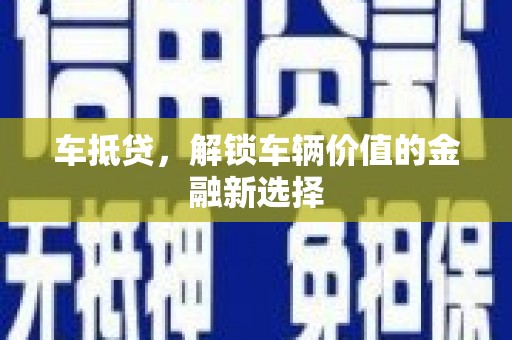 遵化市车抵贷，解锁车辆价值的金融新选择
