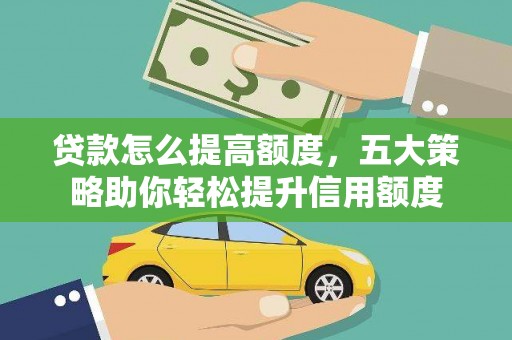 遵化市贷款怎么提高额度，五大策略助你轻松提升信用额度