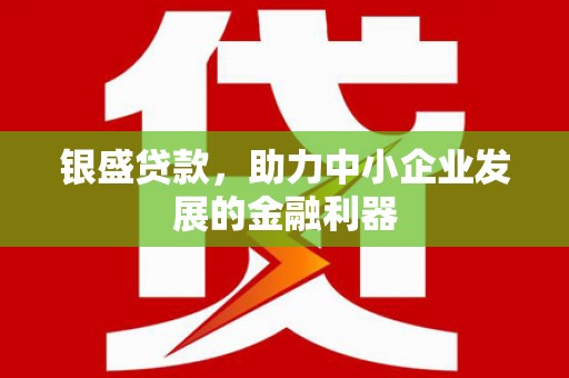 遵化市银盛贷款，助力中小企业发展的金融利器