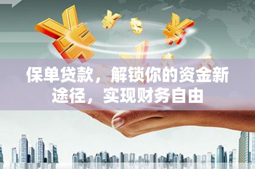 遵化市保单贷款，解锁你的资金新途径，实现财务自由