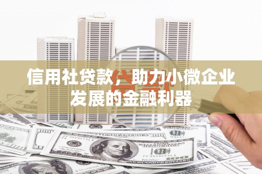 遵化市信用社贷款，助力小微企业发展的金融利器