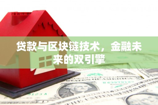 遵化市贷款与区块链技术，金融未来的双引擎