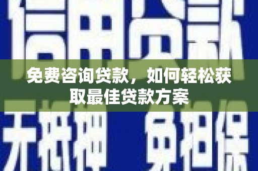 遵化市免费咨询贷款，如何轻松获取最佳贷款方案