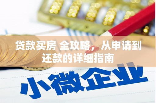 遵化市贷款买房 全攻略，从申请到还款的详细指南