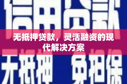 遵化市无抵押贷款，灵活融资的现代解决方案