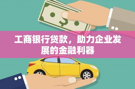 遵化市工商银行贷款，助力企业发展的金融利器
